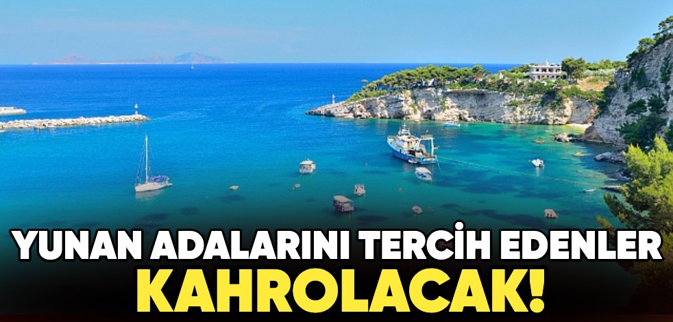 Yunan Adalarını tercih edenler kahrolacak!