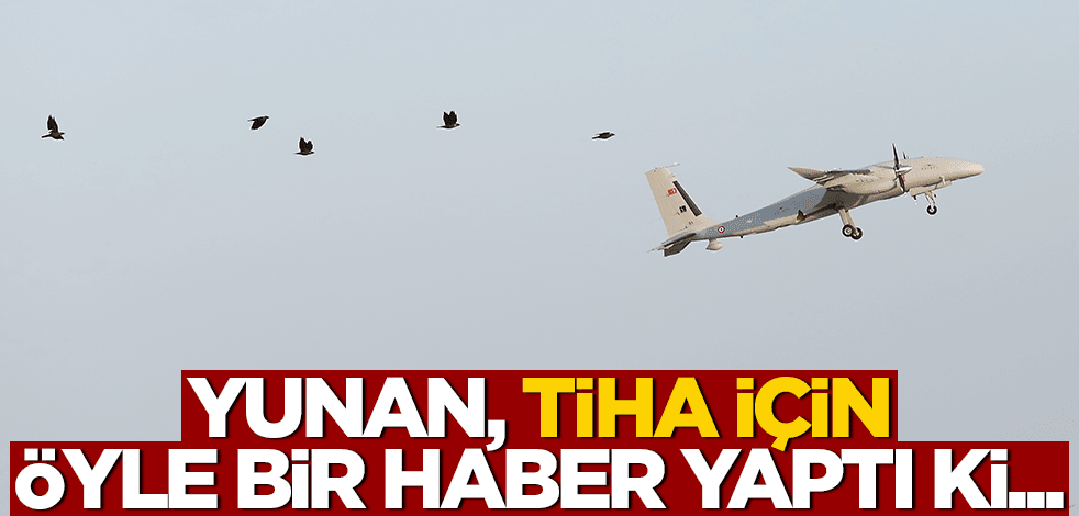 Yunan, Akıncı TİHA için öyle bir haber yaptı ki...