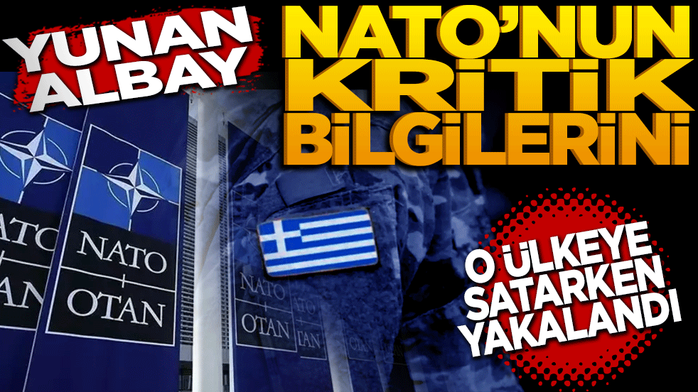 Yunan Albay NATO’nun Kritik Bilgilerini o ülkeye sızdırdı