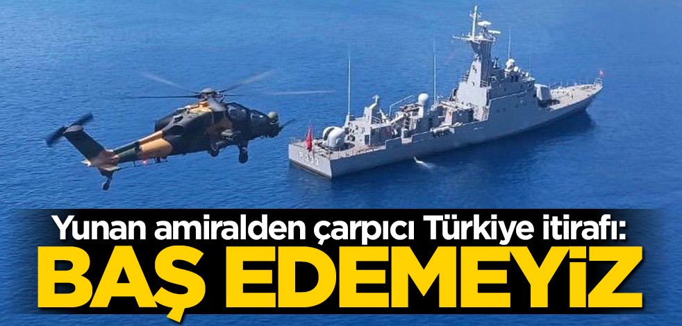Yunan amiralden itiraf gibi açıklama: Türkiye ile baş edemeyiz