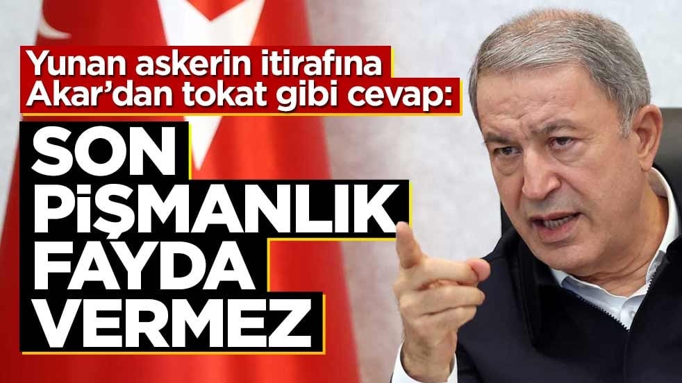 Yunan askerin itirafına Hulusi Akar'dan cevap: Son pişmanlık fayda vermez