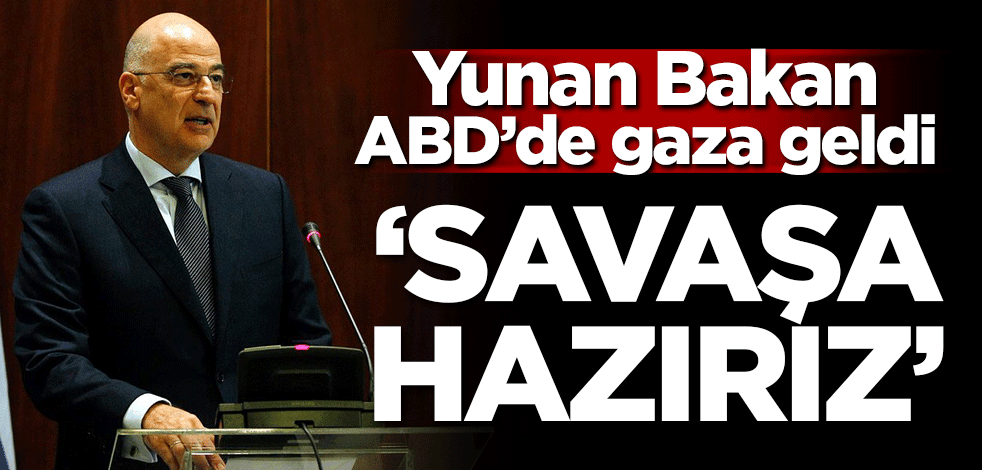 Yunan Bakan ABD'de gaza geldi! 'Savaşa hazırız'