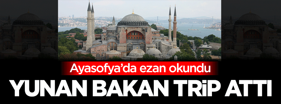 Yunan Bakan, Ayasofya'daki ezan için trip attı