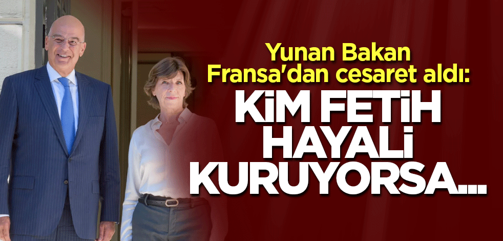 Yunan Bakan, Fransa'dan cesaret aldı: Kim fetih hayali kuruyorsa...