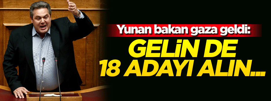 Yunan bakan gaza geldi: Gelin de 18 adayı alın...