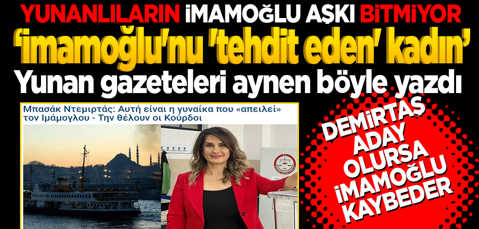 Yunan basını: Başak Demirtaş İstanbul'dan aday olursa Ekrem İmamoğlu kaybeder