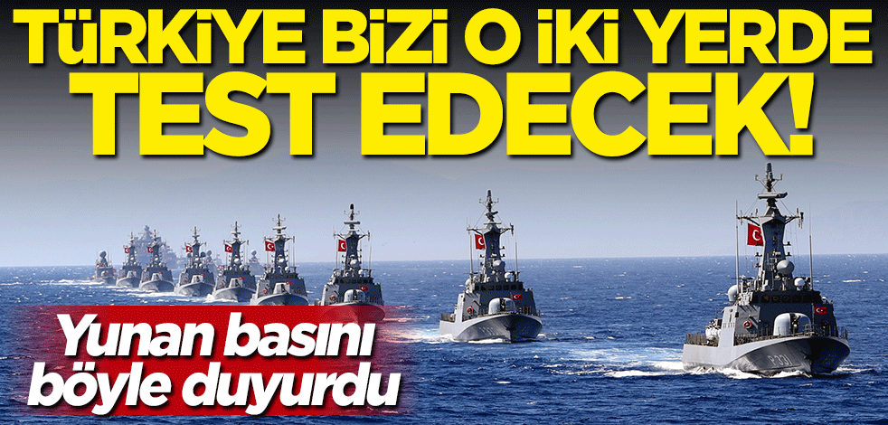 Yunan basını böyle duyurdu: Türkiye bizi o iki yerde test edecek