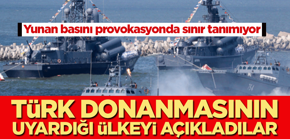 Yunan basını provokasyonda sınır tanımıyor! Doğu Akdeniz’de Türk donanmasının uyardığı ülkeyi açıkladılar