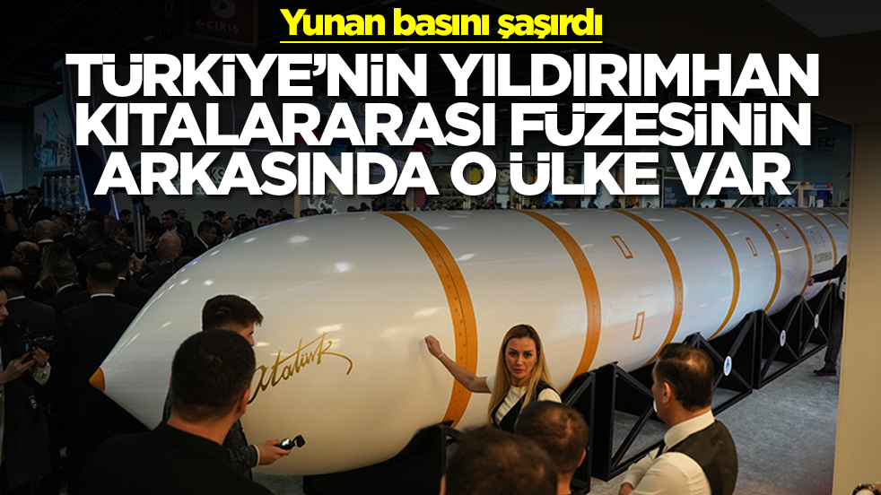 Yunan basını şaşırdı: Türkiye'nin Yıldırımhan kıtalararası füzesinin arkasında o ülke var