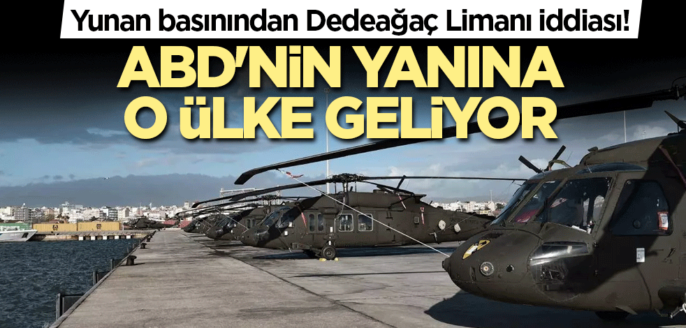 Yunan basınından Dedeağaç Limanı iddiası! ABD'nin yanına o ülke geliyor