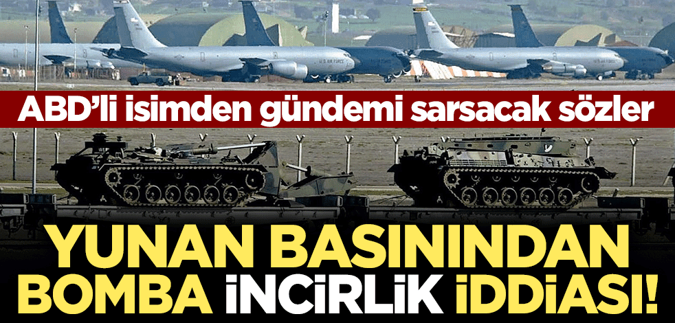Yunan basınından İncirlik iddiası: ABD Yunanistan'a taşıyacak