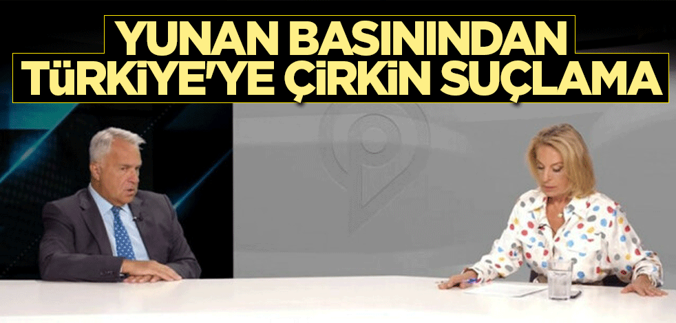 Yunan basınından Türkiye'ye çirkin suçlama