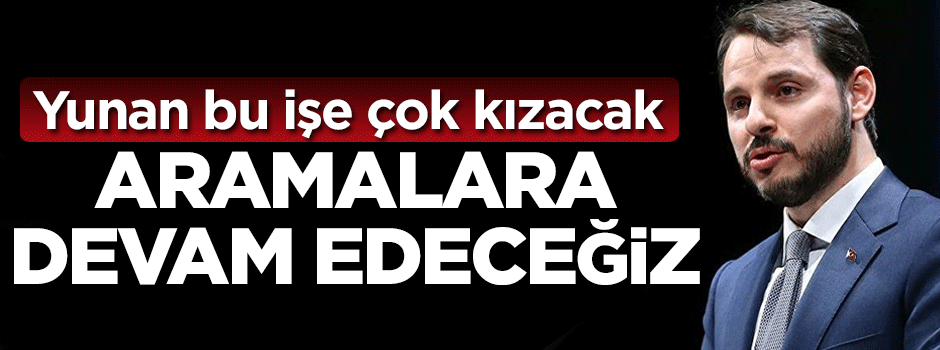 Yunan bu işe çok kızacak! Aramalara devam edeceğiz