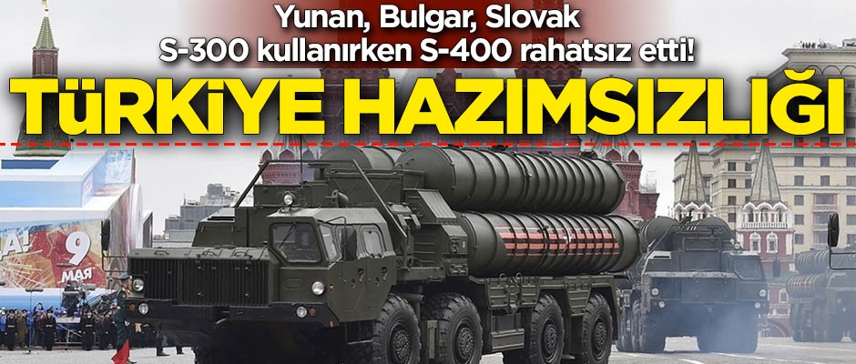 Yunan, Bulgar, Slovak S-300 kullanırken S-400 rahatsız etti! Türkiye hazımsızlığı