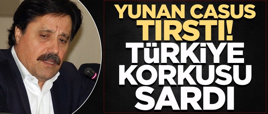 Yunan casusu tırstı! Türkiye'ye saldırdı