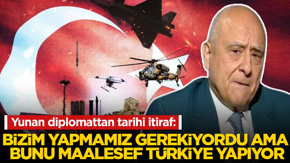 Yunan diplomattan tarihi itiraf: Bizim yapmamız gerekiyordu, ama bunu maalesef Türkiye yapıyor