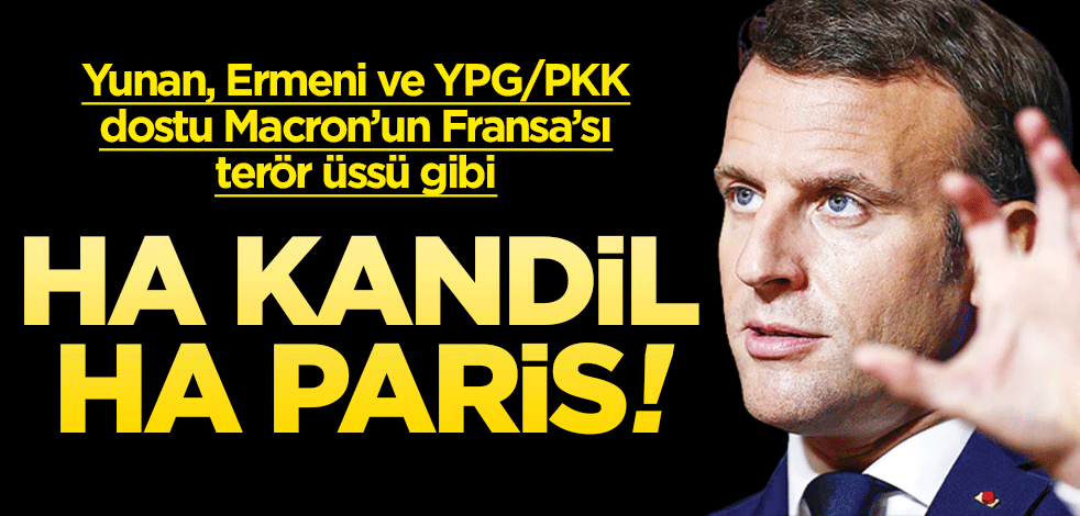 Yunan, Ermeni ve YPG/PKK dostu Macron’un Fransa’sı terör üssü gibi