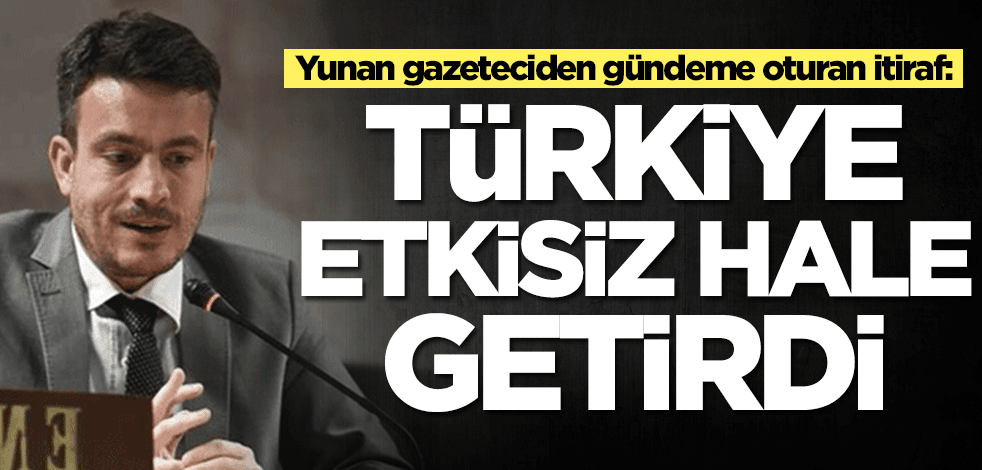Yunan gazeteciden gündeme oturan itiraf: Türkiye etkisiz hale getirdi