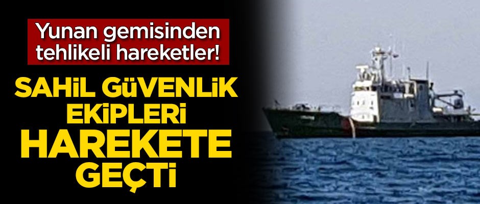 Yunan gemisinden tehlikeli hareketler! Sahil Güvenlik harekete geçti