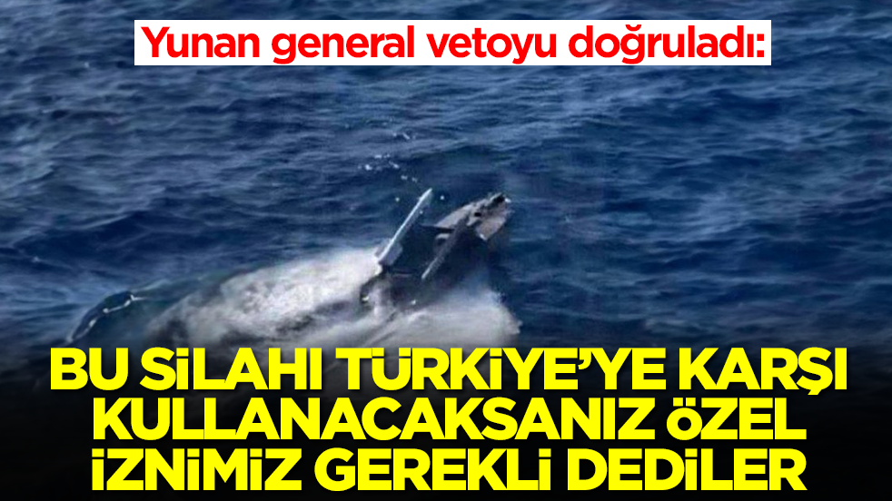 Yunan general vetoyu doğruladı: 'Bu silahı Türkiye'ye karşı kullanacaksanız özel iznimiz gerekli' dediler