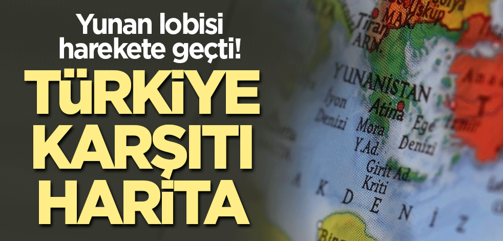 Yunan lobisi harekete geçti: Türkiye karşıtı harita