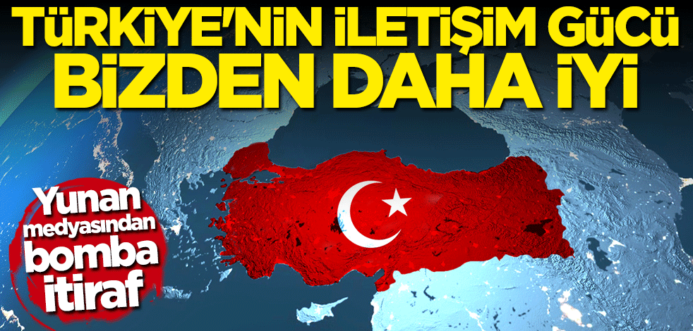 Yunan medyasından bomba itiraf: Türkiye'nin iletişim gücü bizden daha iyi