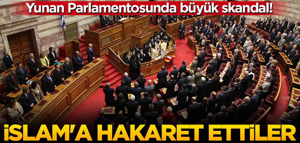 Yunan Parlamentosunda büyük skandal! İslam'a hakaret ettiler