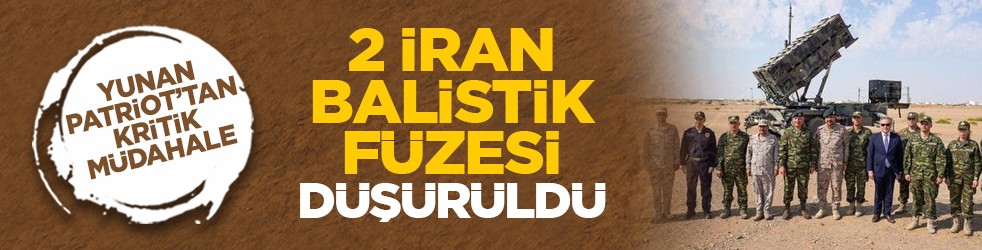 Yunan Patriot’tan kritik müdahale: 2 İran balistik füzesi düşürüldü