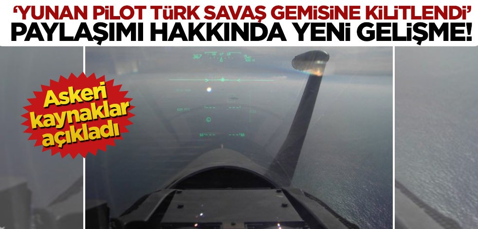 ‘Yunan pilot Türk savaş gemisine kilitlendi’ paylaşımı hakkında yeni gelişme!