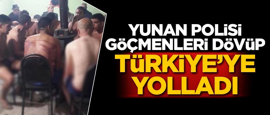 Yunan polisi göçmenleri dövüp Türkiye'ye yolladı