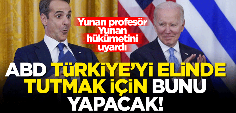 Yunan profesör Yunan hükümetini uyardı: ABD, Türkiye'yi elinde tutmak için bunu yapacak!