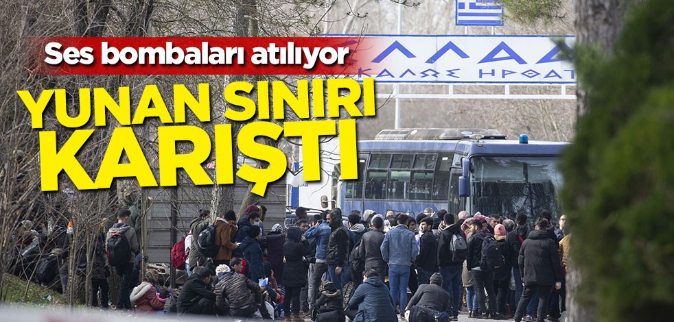 Yunan sınırı karıştı! Ses bombaları atılıyor