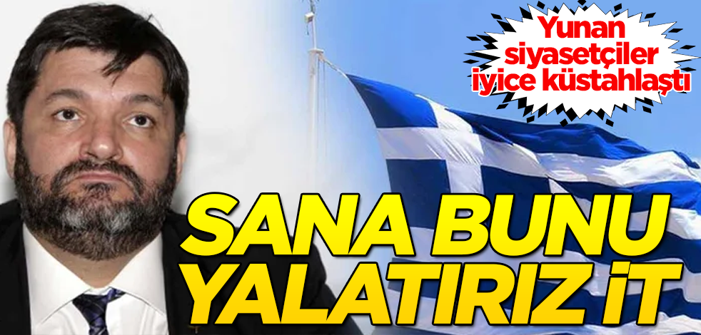 Yunan siyasetçiler iyice küstahlaştı! Sana bunu yalatırız it