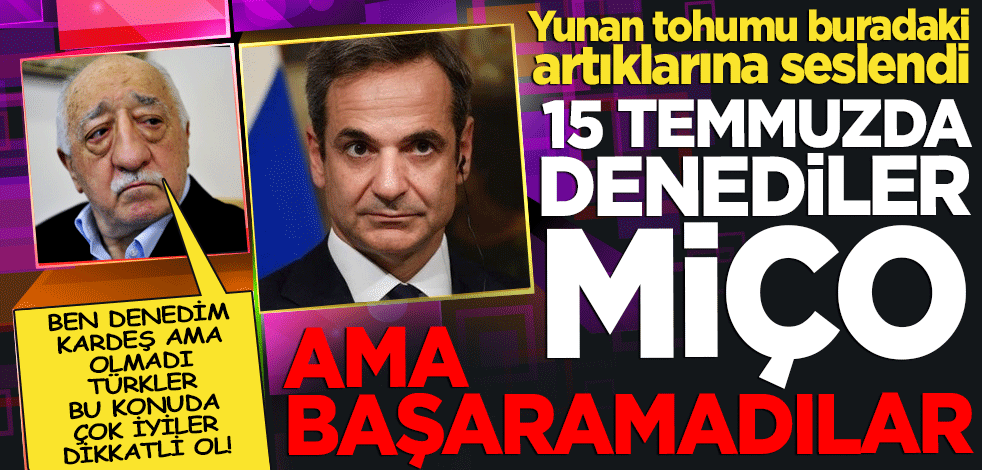 Yunan tohumu, buradaki artıklarına üstü kapalı mesaj verdi! 15 Temmuzda denediler Miço başaramadılar