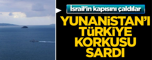 Yunan, Türkiye korkusundan İsrail'in kapısını çaldı...