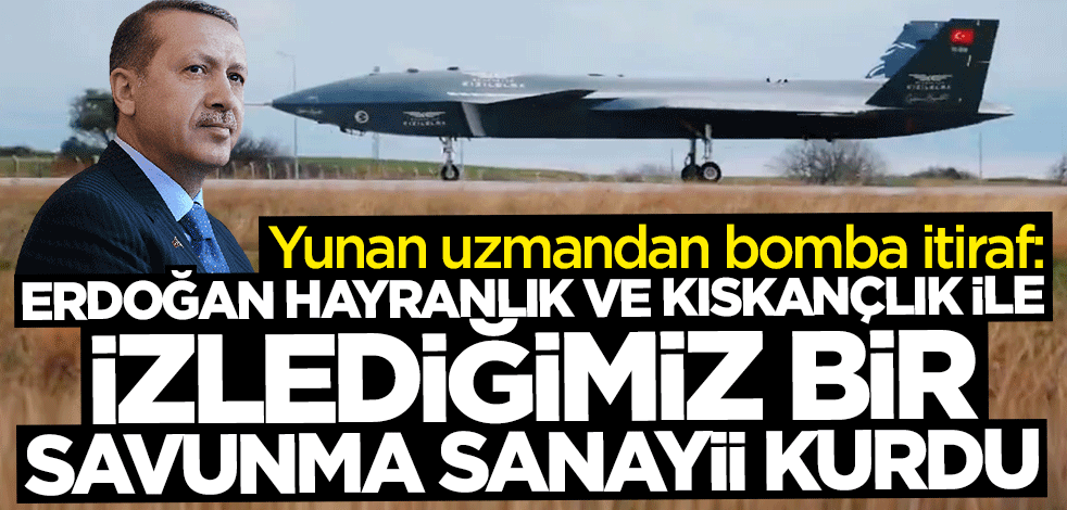 Yunan uzmandan bomba itiraf: Erdoğan hayranlık ve kıskançlık ile izlediğimiz bir savunma sanayii kurdu