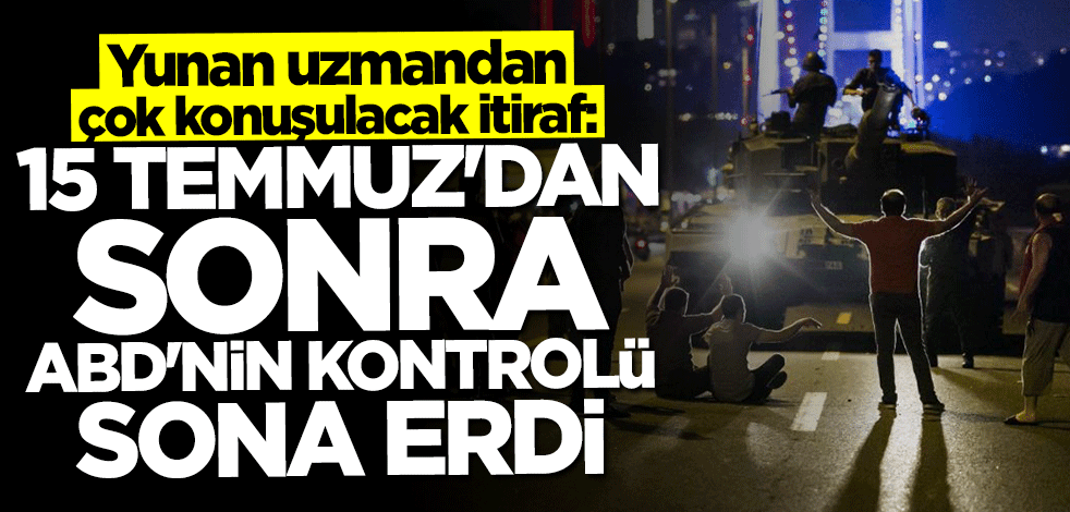 Yunan uzmandan çok konuşulacak itiraf: 15 Temmuz'dan sonra ABD'nin kontrolü sona erdi
