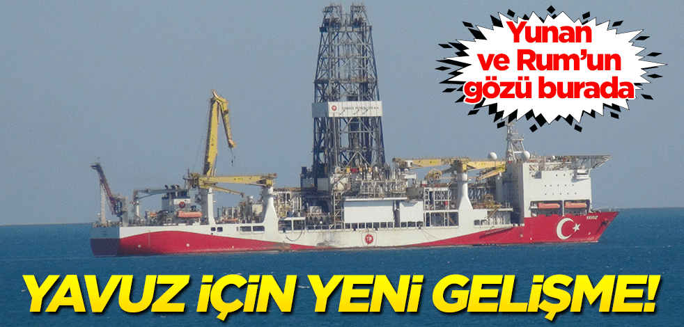 Yunan ve Rum'un gözü burada: Doğu Akdeniz'de görev yapan Yavuz sondaj gemisi için yeni gelişme!