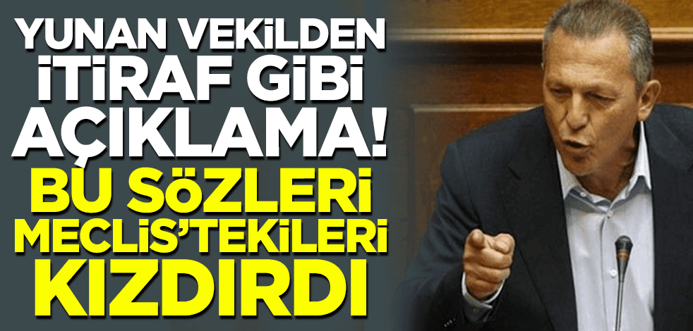 Yunan vekilden itiraf gibi açıklama! Bu sözleri Meclis'teki vekilleri kızdırdı