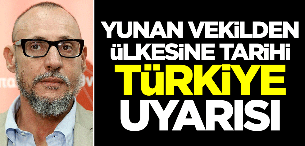 Yunan vekilden ülkesine tarihi Türkiye uyarısı