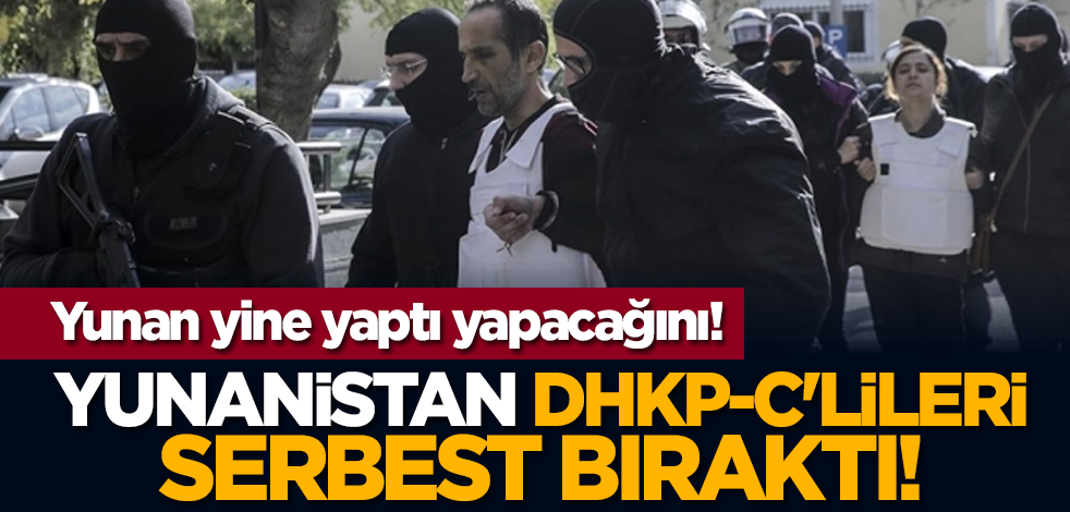 Yunan yine yaptı yapacağını! Yunanistan DHKP-C'lileri serbest bıraktı!