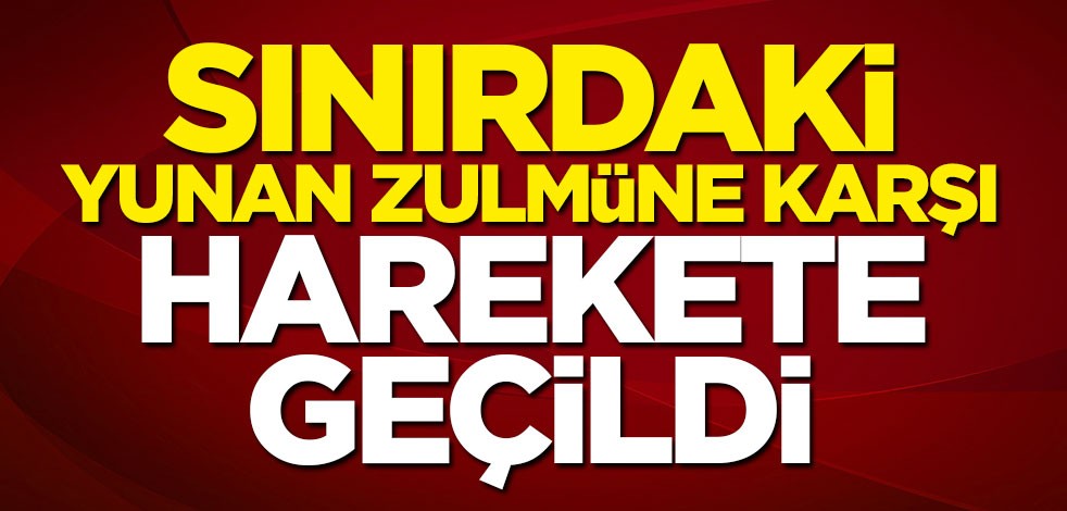 Yunan zulmüne karşı harekete geçildi