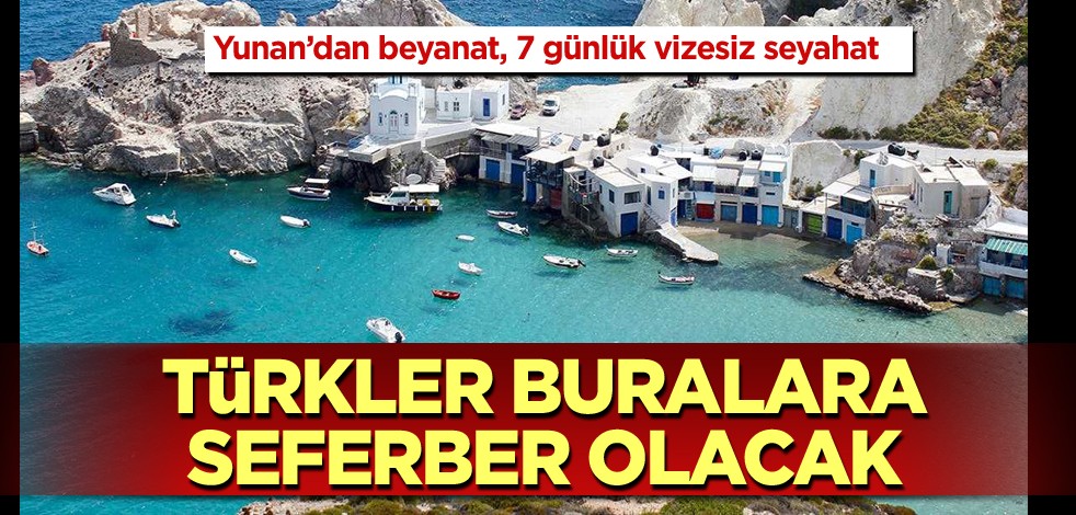 Yunan'dan beyanat, 7 günlük vizesiz seyahat! Türkler buralara seferber olacak