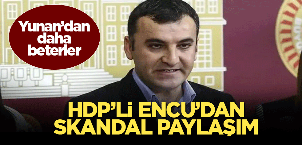 Yunan'dan daha beterler! HDP'li Encu'dan tepki çeken paylaşım