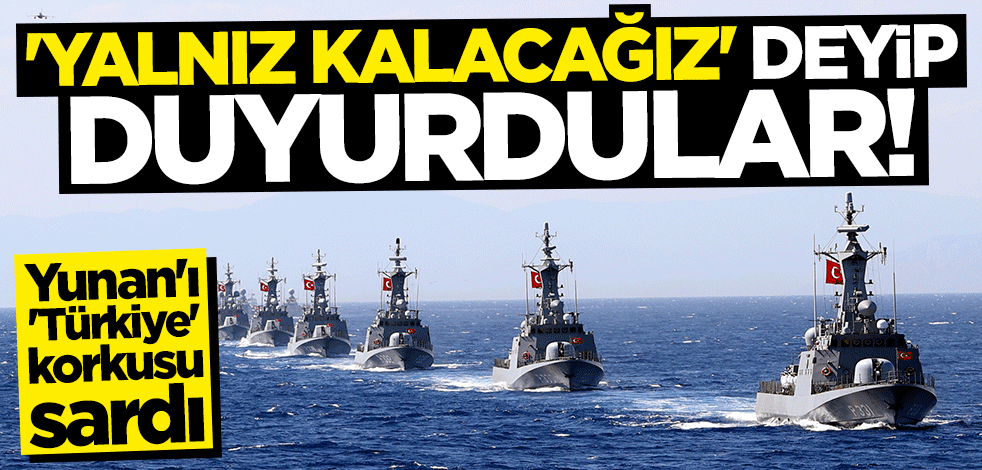 Yunan'ı korku sardı: Türkiye'ye karşı yalnız kalacağız