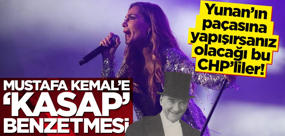 Yunan’ın paçasına yapışırsanız olacağı bu CHP’liler! Mustafa Kemal’e ‘kasap’ benzetmesi