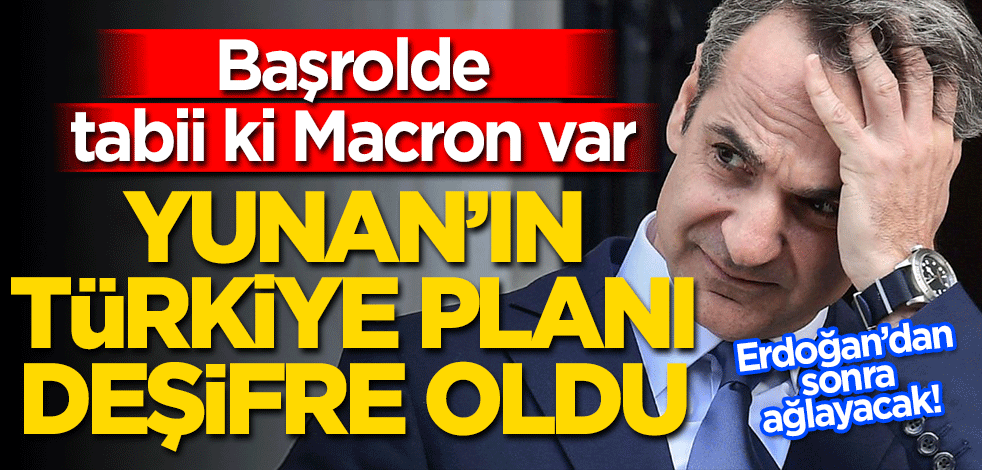Yunan'ın Türkiye planı belli oldu! Başrolde tabi ki Macron var