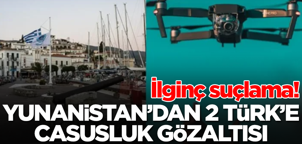 Yunanistan 2 Türk'ü casus suçlamasıyla gözaltına aldı: İnsansız hava aracı havalandırdılar