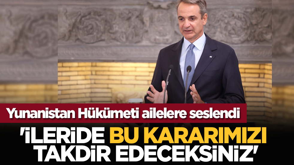 Yunanistan ailelere seslendi: 'İleride bu kararımızı takdir edeceksiniz'
