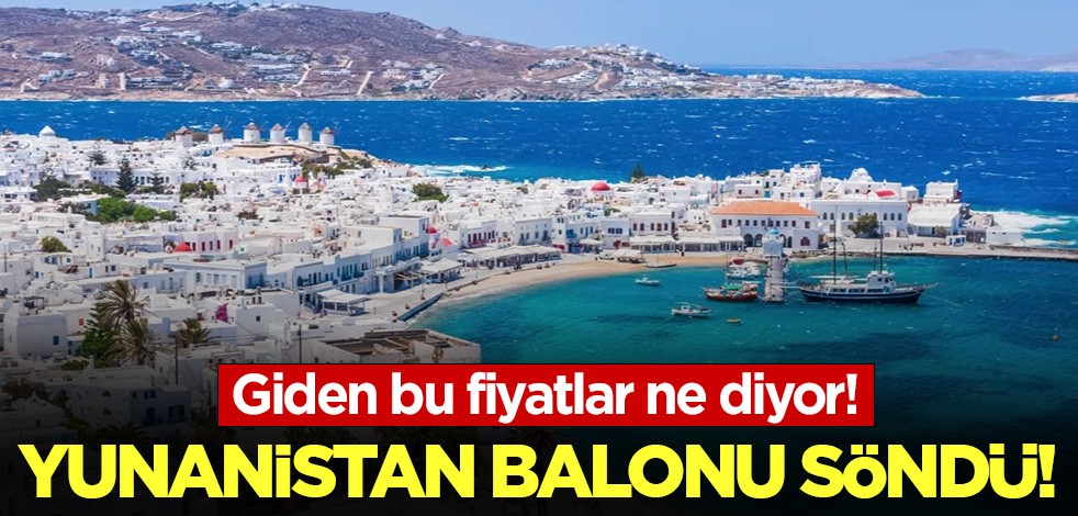 Yunanistan balonu söndü: Giden bu fiyatlar ne diyor!